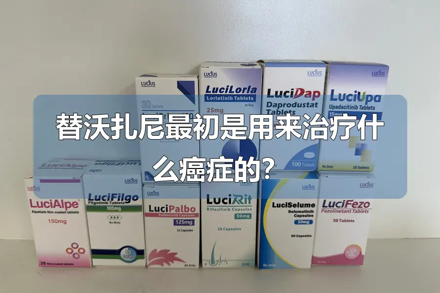 替沃扎尼最初是用来治疗什么癌症的?